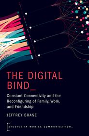 The Digital Bind: Constant Connectivity and the Reconfiguring of Family, Work, and Friendship