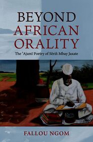 Beyond African Orality: The 'Ajami Poetry of Sëriñ Mbay Jaxate