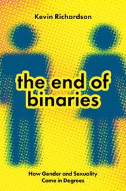 The End of Binaries: How Gender and Sexuality Come in Degrees
