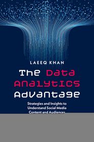 The Data Analytics Advantage: Strategies and Insights to Understand Social Media Content and Audiences The Data Analytics Advantage: Strategies and Insights to Understand Social Media Content and Audiences
