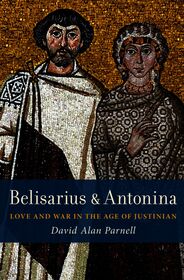 Belisarius & Antonina: Love and War in the Age of Justinian