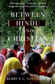 Between Hindu and Christian: Khrist Bhaktas, Catholics, and the Negotiation of Devotion in Banaras