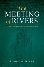 The Meeting of Rivers: Translating Religion in Early Modern India