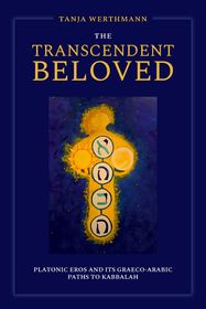 The Transcendent Beloved: Platonic Eros and Its Graeco-Arabic Paths to Kabbalah