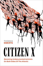 Citizen X: Becoming Undocumented Activists on Both Sides of the Atlantic