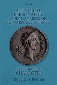 Authorial Personality and the Making of Renaissance Texts: The Force of Character