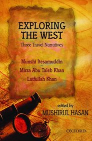 Exploring the West: Three Travel Narratives: Comprising Images of the West, The Adventures of Itesamuddin; Westward Bound, The Travels of Mirza Abu Taleb; Seamless Boundaries, Lutfullah's Narrative Beyond East and West
