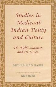 Studies in Medieval Indian Polity and Culture: The Delhi Sultanate and Its Times