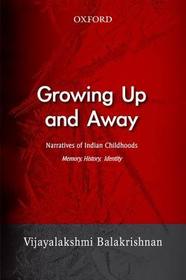 Growing Up and Away: Narratives of Indian Childhoods Memory, History, Identity Growing Up and Away: Narratives of Indian Childhoods Memory, History, Identity