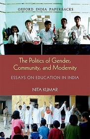 The Politics of Gender, Community, and Modernity: Essays on Education in India
