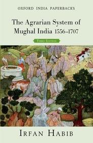 The Agrarian System of Mughal India: 1556-1707