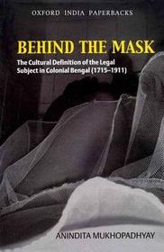 Behind the Mask: The Cultural Definition of the Legal Subject in Colonial Bengal (1715-1911)