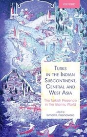 Turks in the Indian Subcontinent, Central and West Asia: The Turkish Presence in the Islamic World