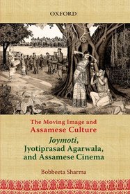 The Moving Image and Assamese Culture: Joymoti, Jyotiprasad Aggarwala, and Assamese Cinema The Moving Image and Assamese Culture: Joymoti, Jyotiprasad Aggarwala, and Assamese Cinema
