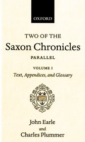 Two of the Saxon Chronicles Parallel: With supplementary extracts from the others. A revised text edited with Introduction, Notes, Appendices, and Glossary, on the basis of an edition by John Earle
