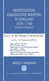 Professional Imaginative Writing in England, 1670-1740: `Hackney for Bread'