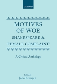 Motives of Woe: Shakespeare and `Female Complaint'. A Critical Anthology