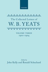 The Collected Letters of W. B. Yeats: Volume III: 1901-1904