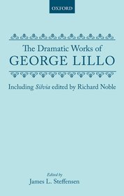 The Dramatic Works of George Lillo: Including Silvia