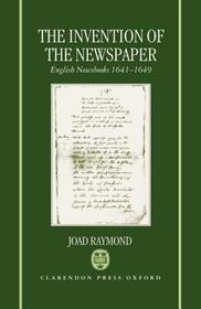 The Invention of the Newspaper: English Newsbooks 1641-1649