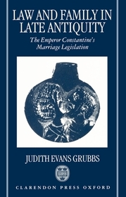 Law and Family in Late Antiquity: The Emperor Constantine's Marriage Legislation