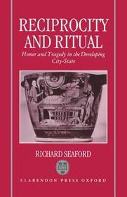 Reciprocity and Ritual: Homer and Tragedy in the Developing City-State