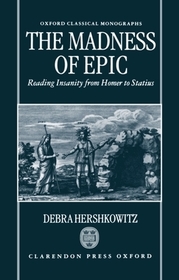 The Madness of Epic: Reading Insanity from Homer to Statius