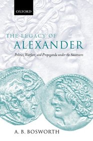 The Legacy of Alexander: Politics, Warfare, and Propaganda under the Successors