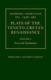 Georgios Chortatsis (fl. 1576-96): Plays of the Veneto-Cretan Renaissance: Volume I: Texts and Translations