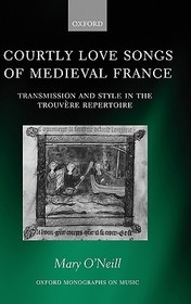 Courtly Love Songs of Medieval France: Transmission and Style in Trouvére Repertoire