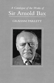 A Catalogue of the Works of Sir Arnold Bax