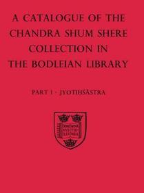 A Descriptive Catalogue of the Sanskrit and other Indian Manuscripts of the Chandra Shum Shere Collection in the Bodleian Library: Part I: Jyotihsastra