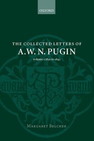 The Collected Letters of A. W. N. Pugin: Volume I: 1830-1842