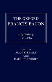 The Oxford Francis Bacon I: Early Writings 1584-1596