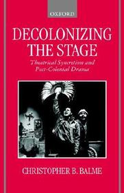Decolonizing the Stage: Theatrical Syncretism and Post-Colonial Drama