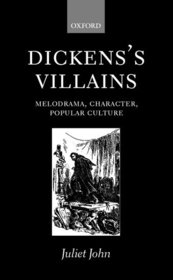 Dickens's Villains: Melodrama, Character, Popular Culture