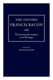 The Oxford Francis Bacon XIII: The Instauratio Magna: Last Writings