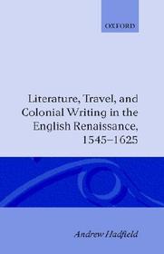 Literature, Travel, and Colonial Writing in the English Renaissance, 1545-1625