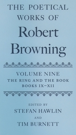 The Poetical Works of Robert Browning Volume IX: The Ring and the Book, Books IX-XII The Poetical Works of Robert Browning Volume IX: The Ring and the Book, Books IX-XII