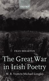 The Great War in Irish Poetry: W. B. Yeats to Michael Longley