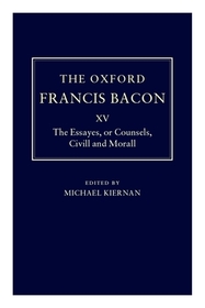 The Oxford Francis Bacon XV: The Essayes or Counsels, Civill and Morall