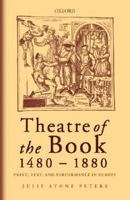 Theatre of the Book, 1480-1880: Print, Text, and Performance in Europe