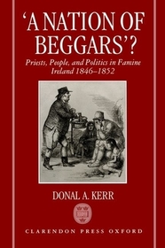'A Nation of Beggars'?: Priests, People, and Politics in Famine Ireland, 1846-1852