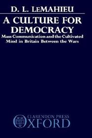 A Culture for Democracy: Mass Communication and the Cultivated Mind in Britain between the Wars