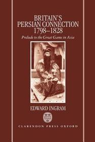 Britain's Persian Connection 1798-1828: Prelude to the Great Game in Asia