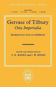 Gervase of Tilbury: Otia Imperialia: Recreation for an Emperor