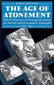 The Age of Atonement: The Influence of Evangelicalism on Social and Economic Thought 1795-1865
