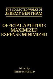 The Collected Works of Jeremy Bentham: Official Aptitude Maximized, Expense Minimized