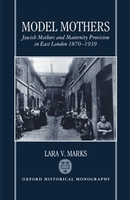 Model Mothers: Jewish Mothers and Maternity Provision in East London 1870-1939