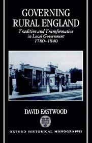 Governing Rural England: Tradition and Transformation in Local Government 1780-1840